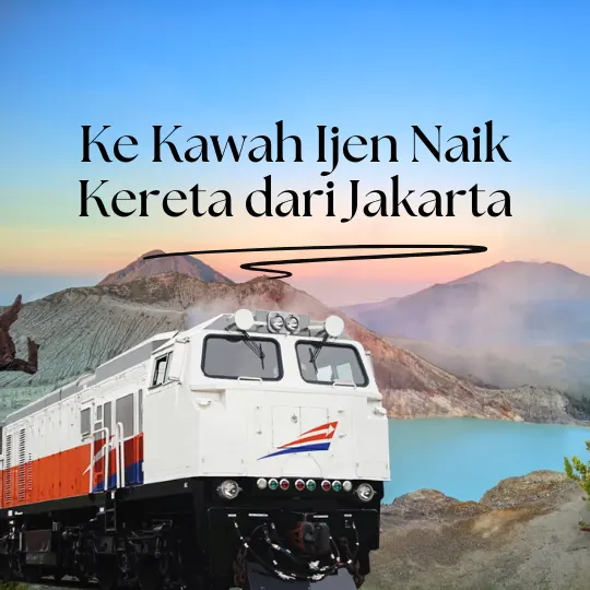 ke kawah ijen naik kereta dari jakarta