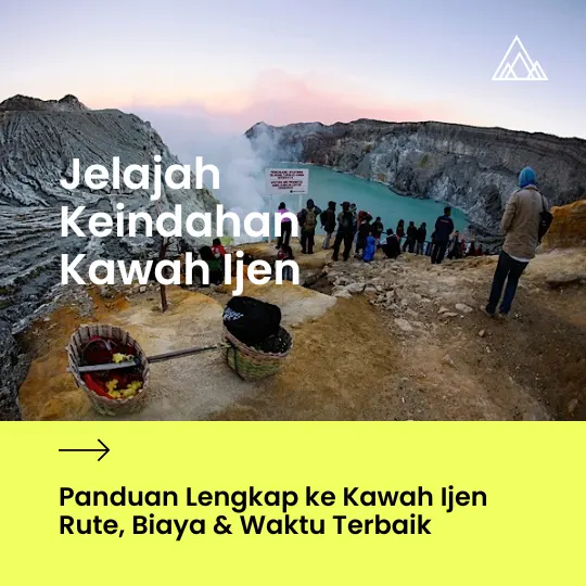 panduan lengkap ke kawah ijen rute, biaya, waktu terbaik